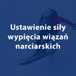 Ustawienie siły wypięcia wiązań narciarskich